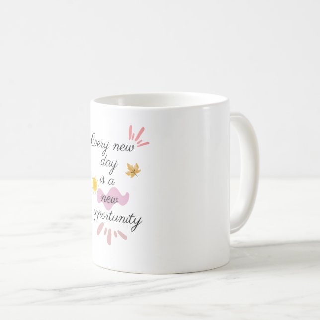 Every New Day Is a New Opportunity Kaffeetasse (VorderseiteRechts)