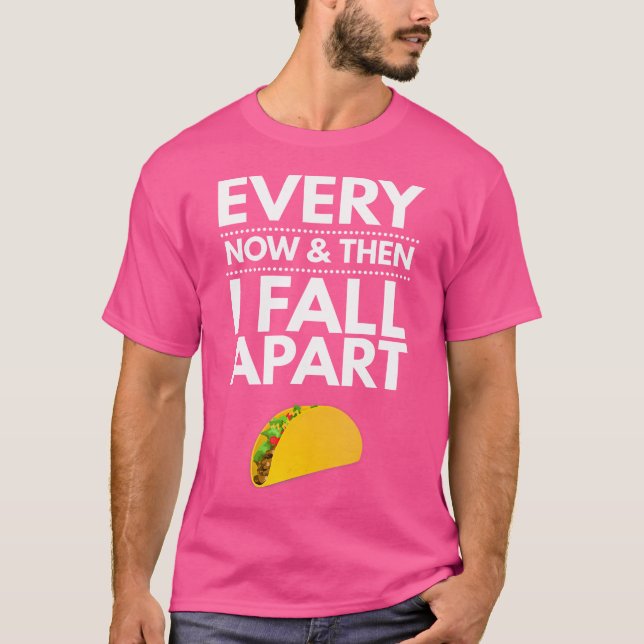 Every Now And Then I Fall Apart Tacos Best Funny T-Shirt (Vorderseite)