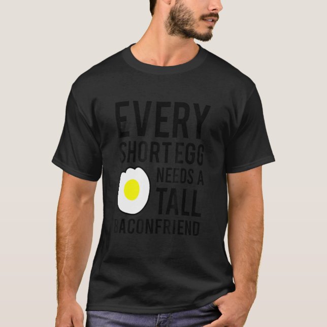 Every Short Egg Needs A Tall Baconfriend T-Shirt (Vorderseite)
