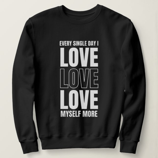 Every Single Day I Love Myself More Sweatshirt (Design vorne)
