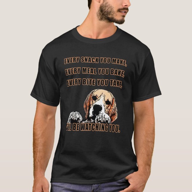 Every snack you make - I´ll be watching you. Beagl T-Shirt (Vorderseite)