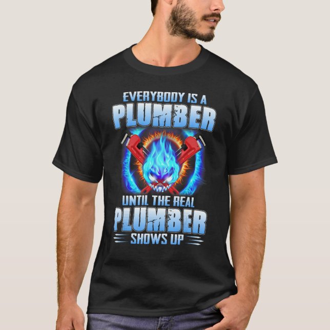 Everybody Is A Plumber Until The Real Plumber Show T-Shirt (Vorderseite)