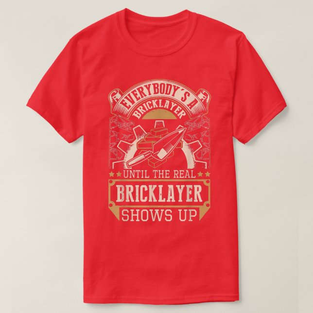 Everybody's A Bricklayer Until The Real Bricklayer T-Shirt (Design vorne)