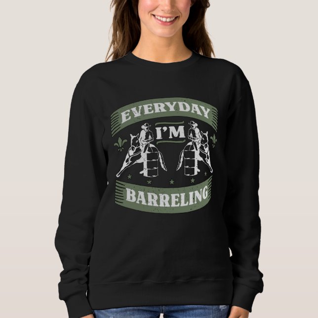 Everyday I m Barreling Loves Horseback Riding Barr Sweatshirt (Vorderseite)