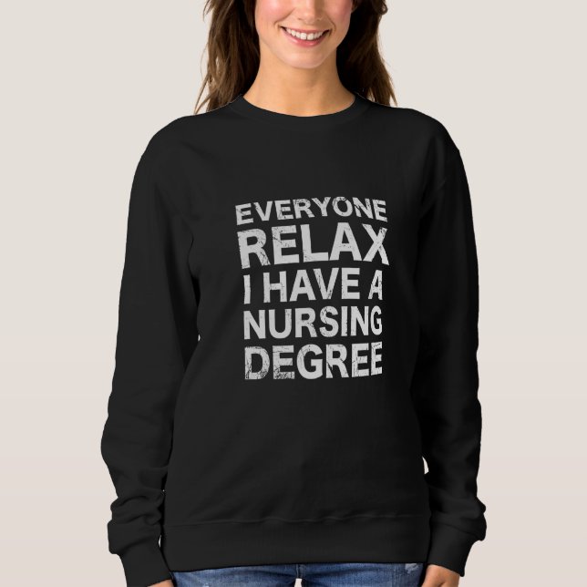 Everyone Relax I Have A Nursing Degree Sweatshirt (Vorderseite)