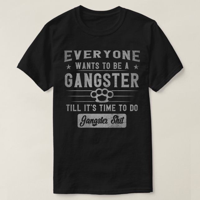 everyone wants to be a gangster until it's time to T-Shirt (Design vorne)