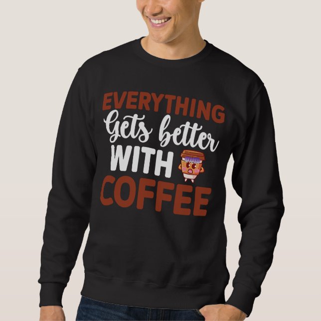 Everything gets better with coffee Lover  10 Sweatshirt (Vorderseite)