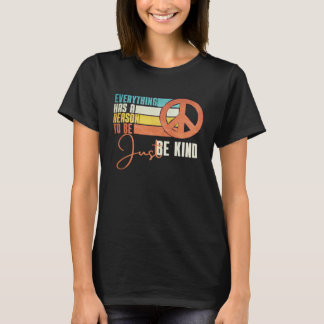 Everything Has A Reason To Be Just Be Kind Peace T-Shirt