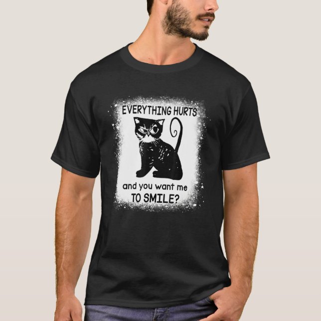 Everything Hurts And You Want Me To Smile  Black C T-Shirt (Vorderseite)