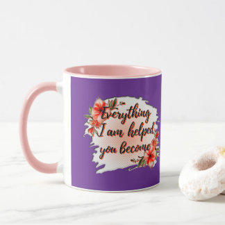 Everything I Am – Mother Love Quote Design Tasse