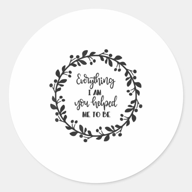 Everything I Am You Helped Me To Be Quote Motivati Runder Aufkleber (Vorderseite)