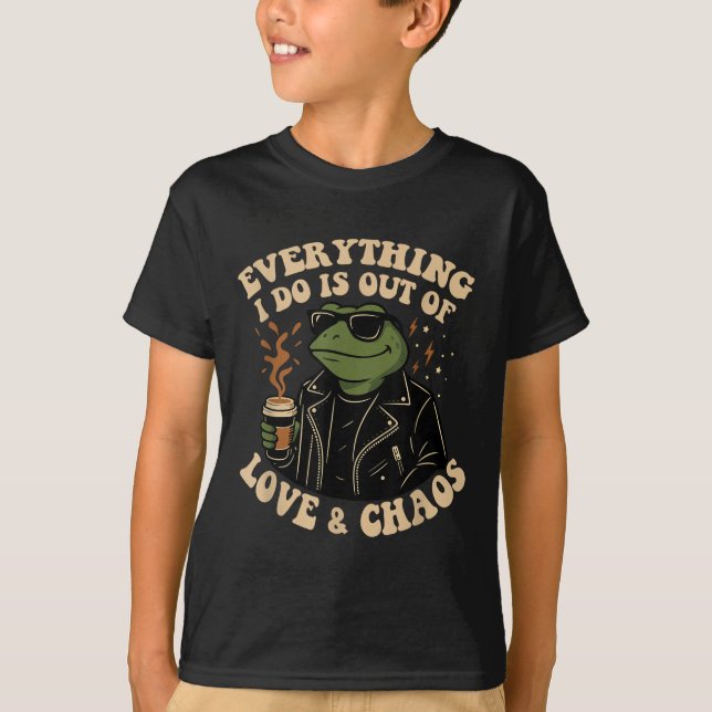 Everything I Do Is Out Of Love And Chaos Funny Fro T-Shirt (Vorderseite)