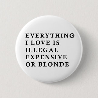 Everything I Love Is Illegal Expensive Or Blonde F Button