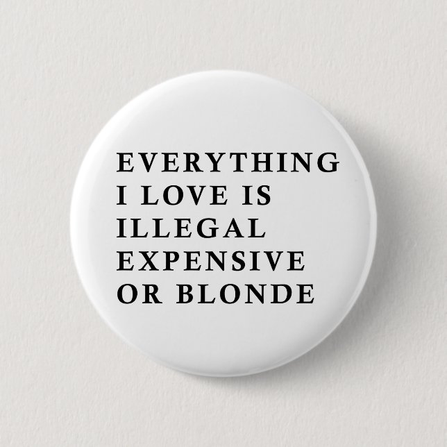 Everything I Love Is Illegal Expensive Or Blonde F Button (Vorderseite)