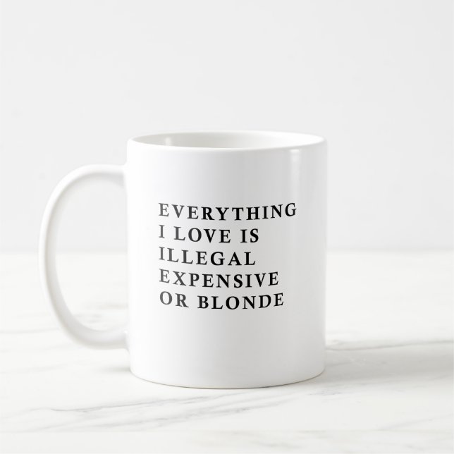 Everything I Love Is Illegal Expensive Or Blonde F Kaffeetasse (Links)