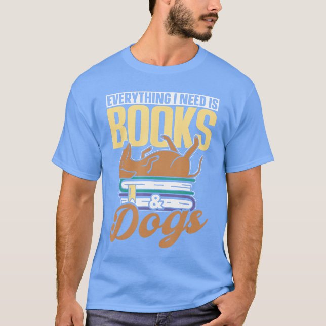 Everything I Need Is Books Dogs Reader Book Read R T-Shirt (Vorderseite)