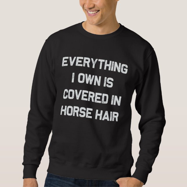 Everything I own is covered in horse hair  dog Sweatshirt (Vorderseite)