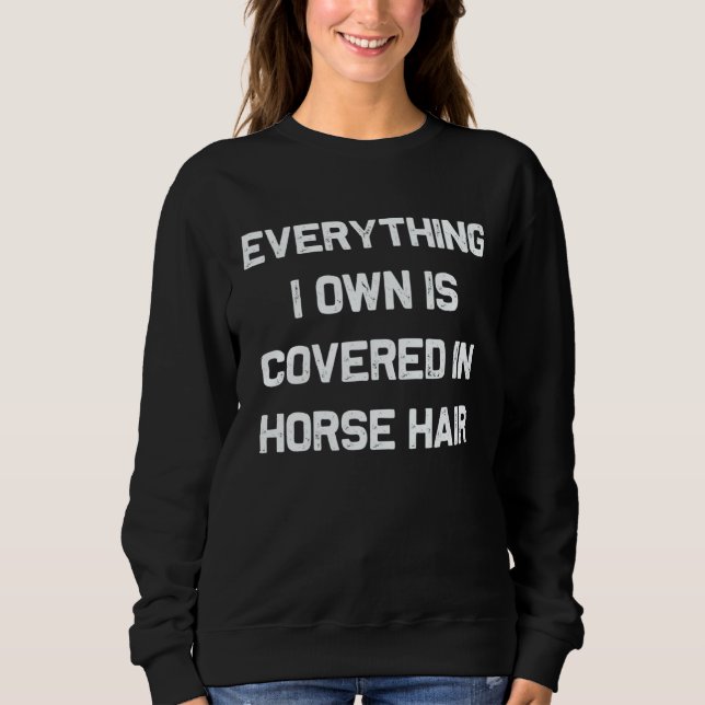Everything I own is covered in horse hair  dog Sweatshirt (Vorderseite)