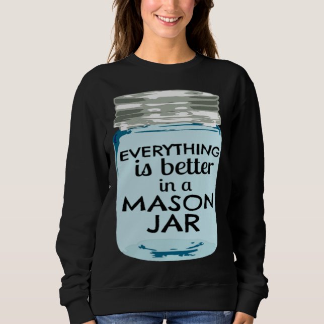 Everything is Better in a Mason Jar Southern Farmh Sweatshirt (Vorderseite)