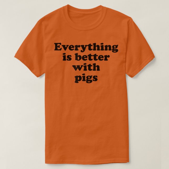 Everything Is Better With Pigs T-Shirt (Design vorne)