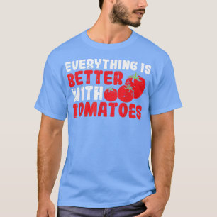 Everything Is Better With Tomatoes T-Shirt