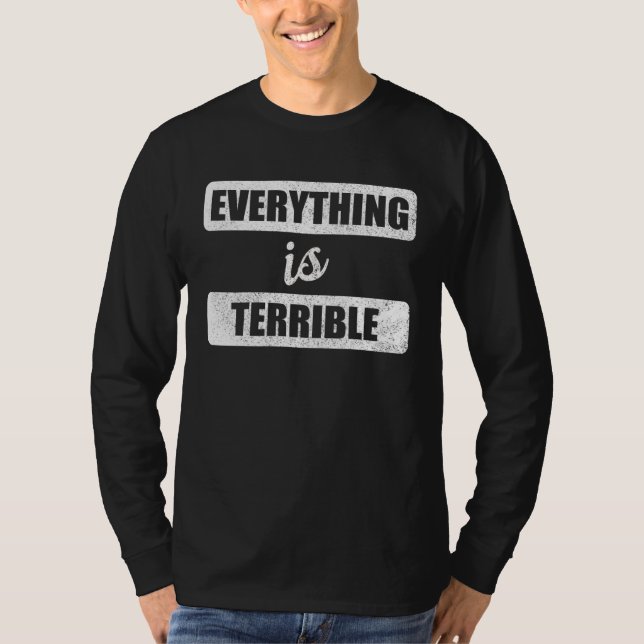 Everything Is Terrible  Pessimist Ironic Joke Bad  T-Shirt (Vorderseite)