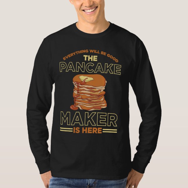 Everything Will Be Good The Pancake Maker Is Here  T-Shirt (Vorderseite)