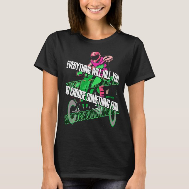 Everything Will Kill You So Choose Something Fun A T-Shirt (Vorderseite)