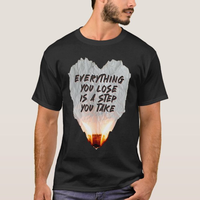 Everything You Lose Is A Step You Take Burning Hea T-Shirt (Vorderseite)