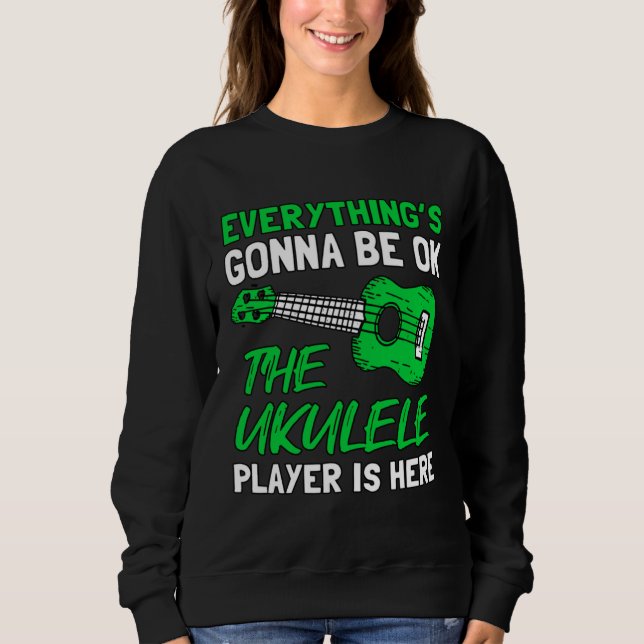 Everything's Gonna Be OK The Ukulele Player Is Her Sweatshirt (Vorderseite)