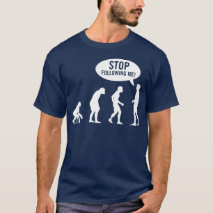 Evolution - stoppen Sie, mir zu folgen! T-Shirt