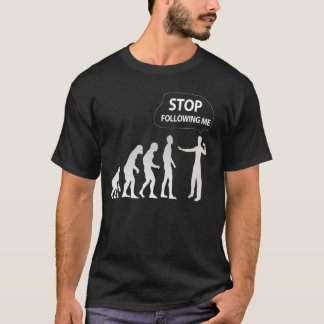 Evolution - stoppen Sie, mir zu folgen T-Shirt