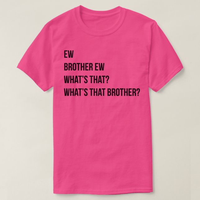 Ew Bruder Ew, was der Bruder macht T-Shirt (Design vorne)