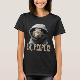 Ew people Rat Sprichwort Statement sarcasa 1 T-Shirt