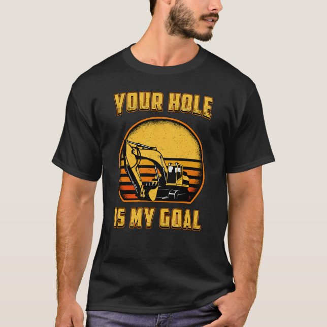 Excavator Your Hole Is My Goal Construction Worker T-Shirt (Vorderseite)