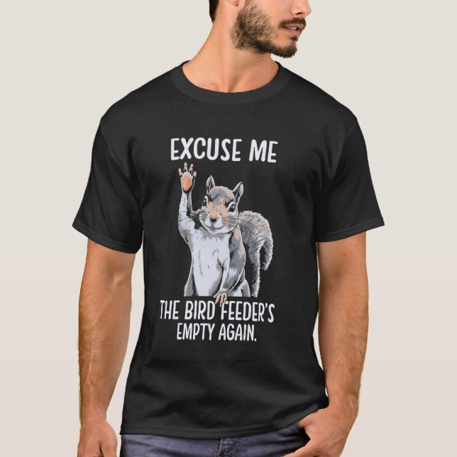 Excuse Me Bird Feeder's Empty Again Funny Squirrel T-Shirt (Vorderseite)