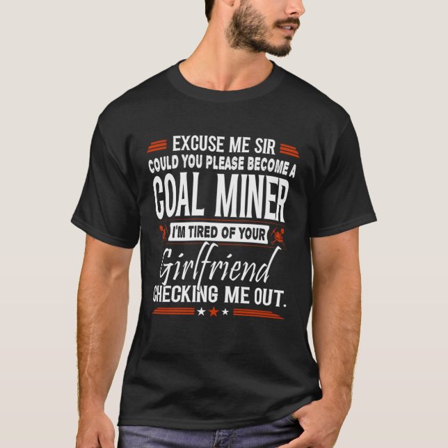 Excuse Me Sir Please Become Coal Miner T-Shirt (Vorderseite)