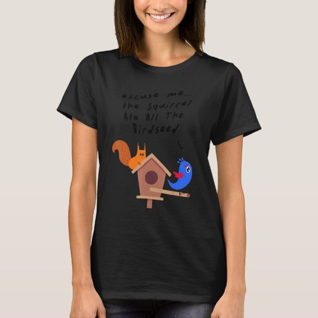 Excuse Me the Squirrel Ate All The Birdseed T-Shirt (Vorderseite)