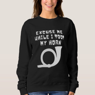 Excuse Me While I Toot My Horn Apparel Horn Lover Sweatshirt