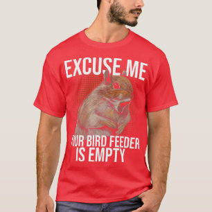 Excuse Me Your Bird Feeder Is Empty Squirrel Joke  T-Shirt