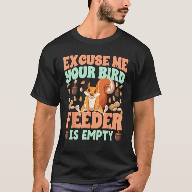 Excuse Me Your Bird Feeder Is Empty  squirrels T-Shirt (Vorderseite)