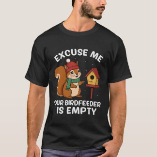 Excuse Me Your Birdfeeder Is Empty Funny Squirrel T-Shirt