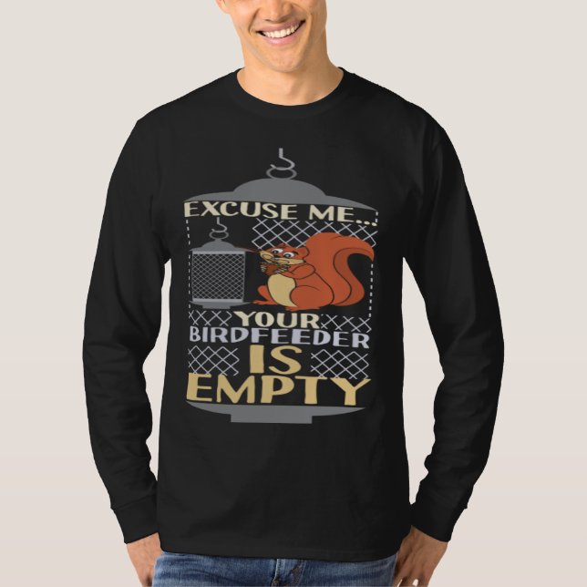 Excuse Me Your Birdfeeder Is Empty Squirrel Bird F T-Shirt (Vorderseite)