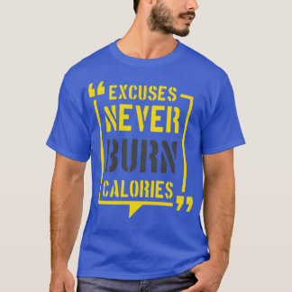 Excuses Never Burn Calories 1 T-Shirt