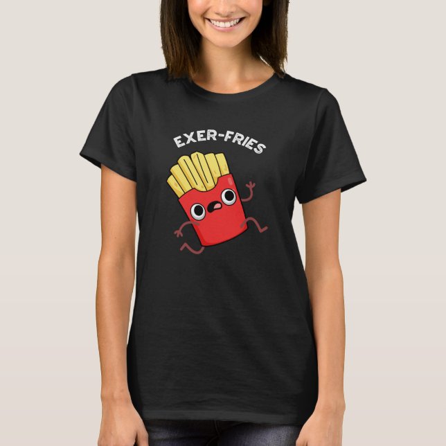 Exer fries Funny Fries Puns Dark BG T-Shirt (Vorderseite)