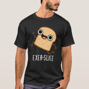 Exer-slice Lustiges Brot Wortspiel Dunkler Hinterg T-Shirt