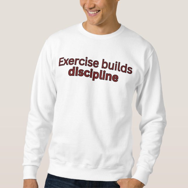 Exercise builds discipline-gym quote sweatshirt (Vorderseite)