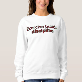Exercise builds discipline-gym saying sweatshirt