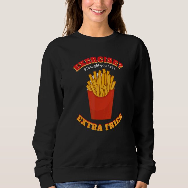 Exercise I Thought You Said Extra Fries Funny Work Sweatshirt (Vorderseite)
