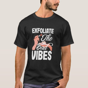 Exfoliate the Bad Vibes Funny Skin Esthetician T-Shirt